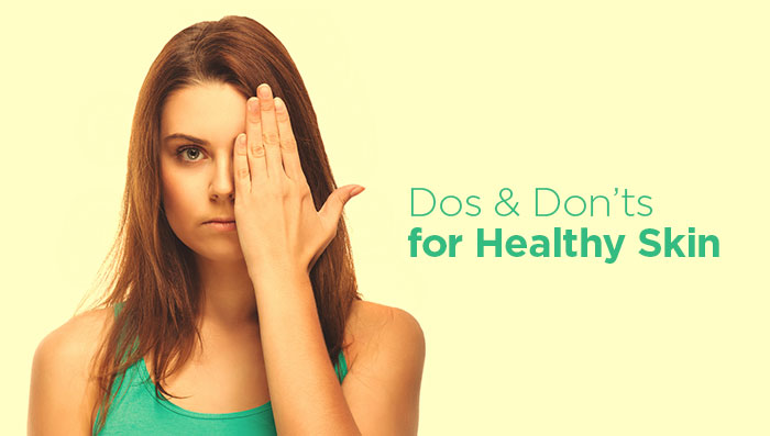 Dos and Donts for Healthy Skin