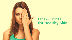 Dos and Donts for Healthy Skin